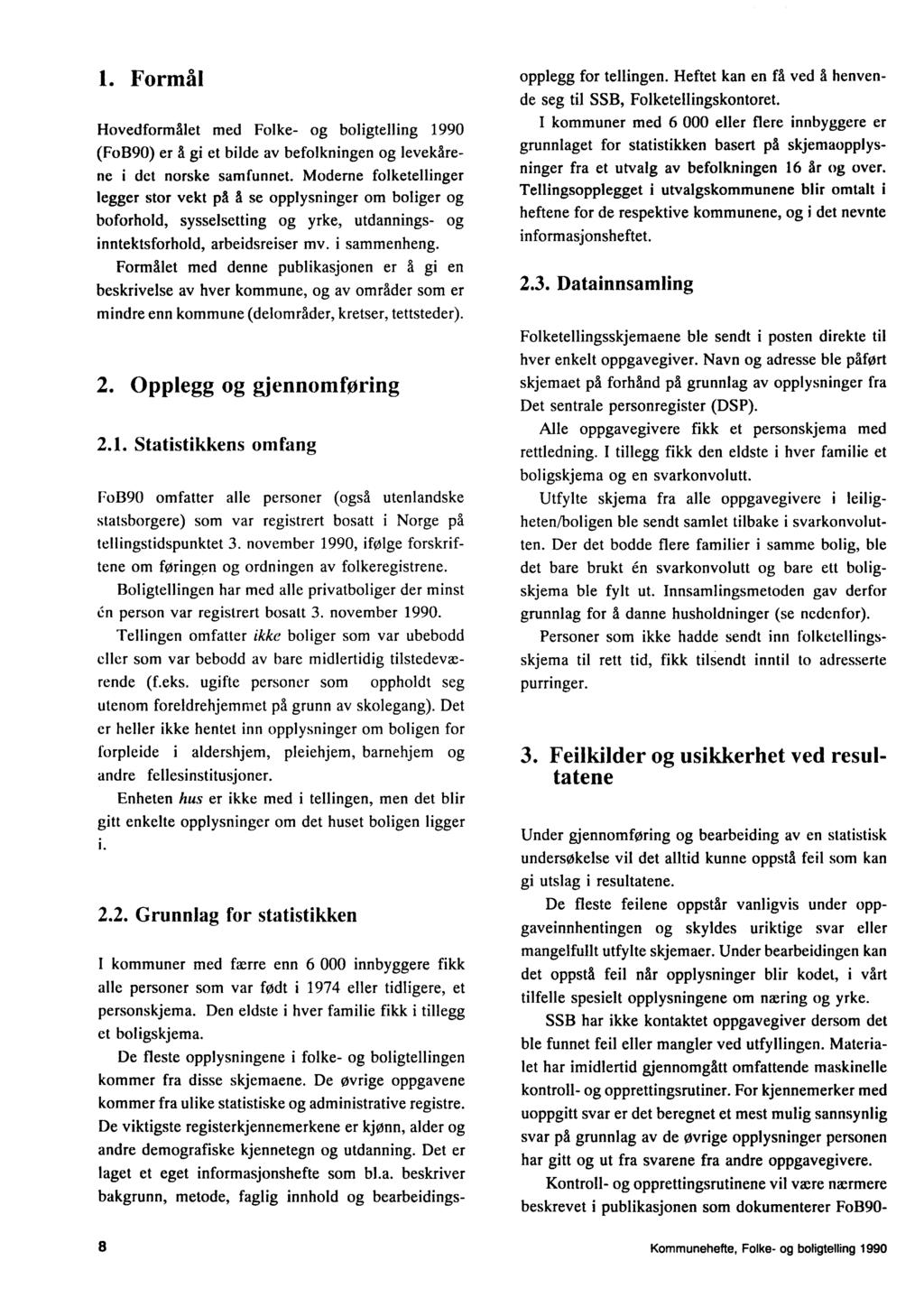 . Formål Hovedformålet med Folke- og boligtelling 990 (FoB90) er å gi et bilde av befolkningen og levekårene i det norske samfunnet.