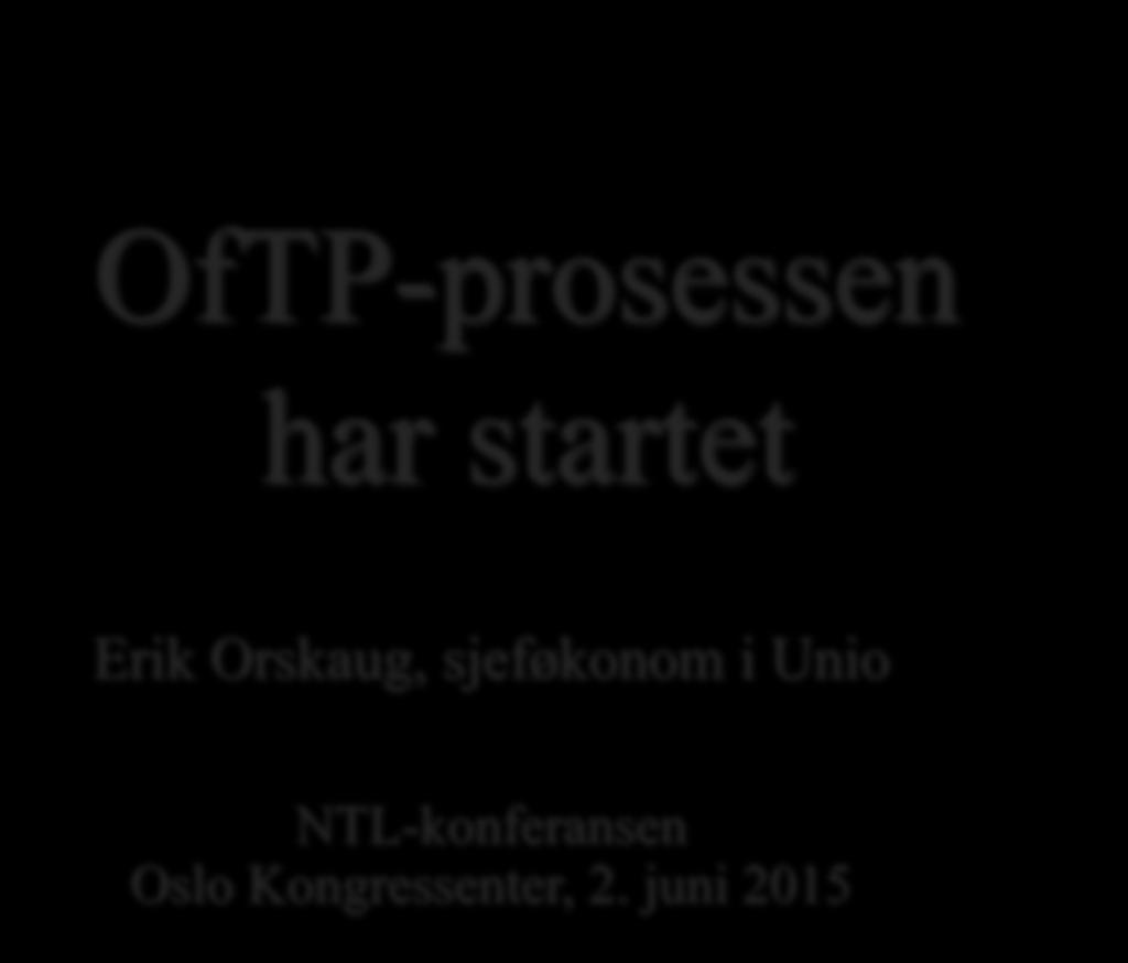 OfTP-prosessen har startet Erik Orskaug, sjeføkonom i Unio
