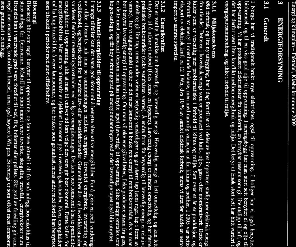 3 ENERGFORSYNNG 3.1 Generelt Norge har vi tradisjonelt brukt mye elektrisitet, også til oppvarming. boliger har vi også benyttet biobrensel, og til en viss grad olje til oppvarming.