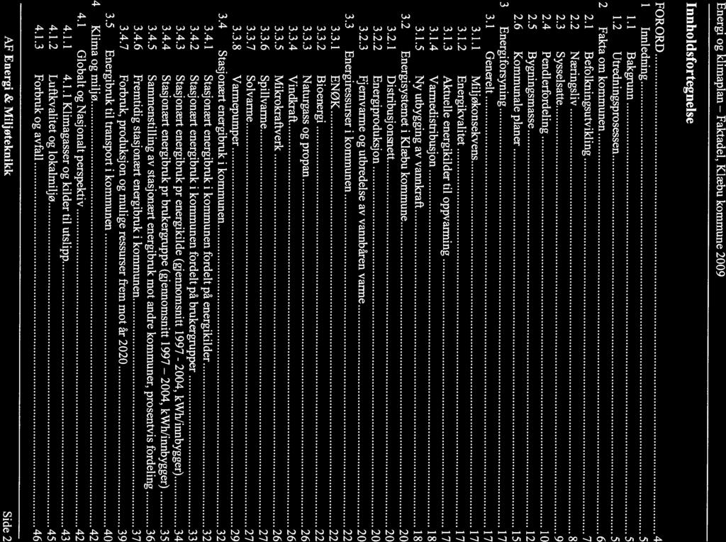 2004, nnholdsfortegnelse FORORD 4 nnledning 5 1.1 Bakgrunn 5 1.2 Utredningsprosessen 5 2 Fakta om kommunen 6 2.1 Befolkningsutvikling 7 2.2 Næringsliv 8 2.3 Sysselsatte 9 2.4 Pendlerfordeling 10 2.