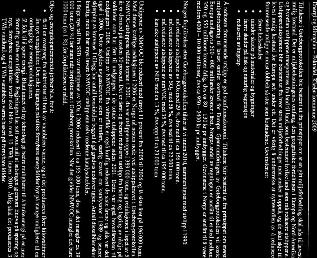 2400 130 Tiltakene i Gøteborgprotokollen ble bestemt ut fra prinsippet om at en gitt miljøforbedring skal nås til lavest mulig kostnad.