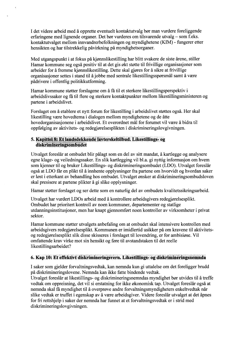 I det videre arbeid med å opprette eventuelt kontaktutvalg bør man vurdere foreliggende erfaringene med lignende organer. Det bør vurderes om tilsvarende utvalg som f.eks.