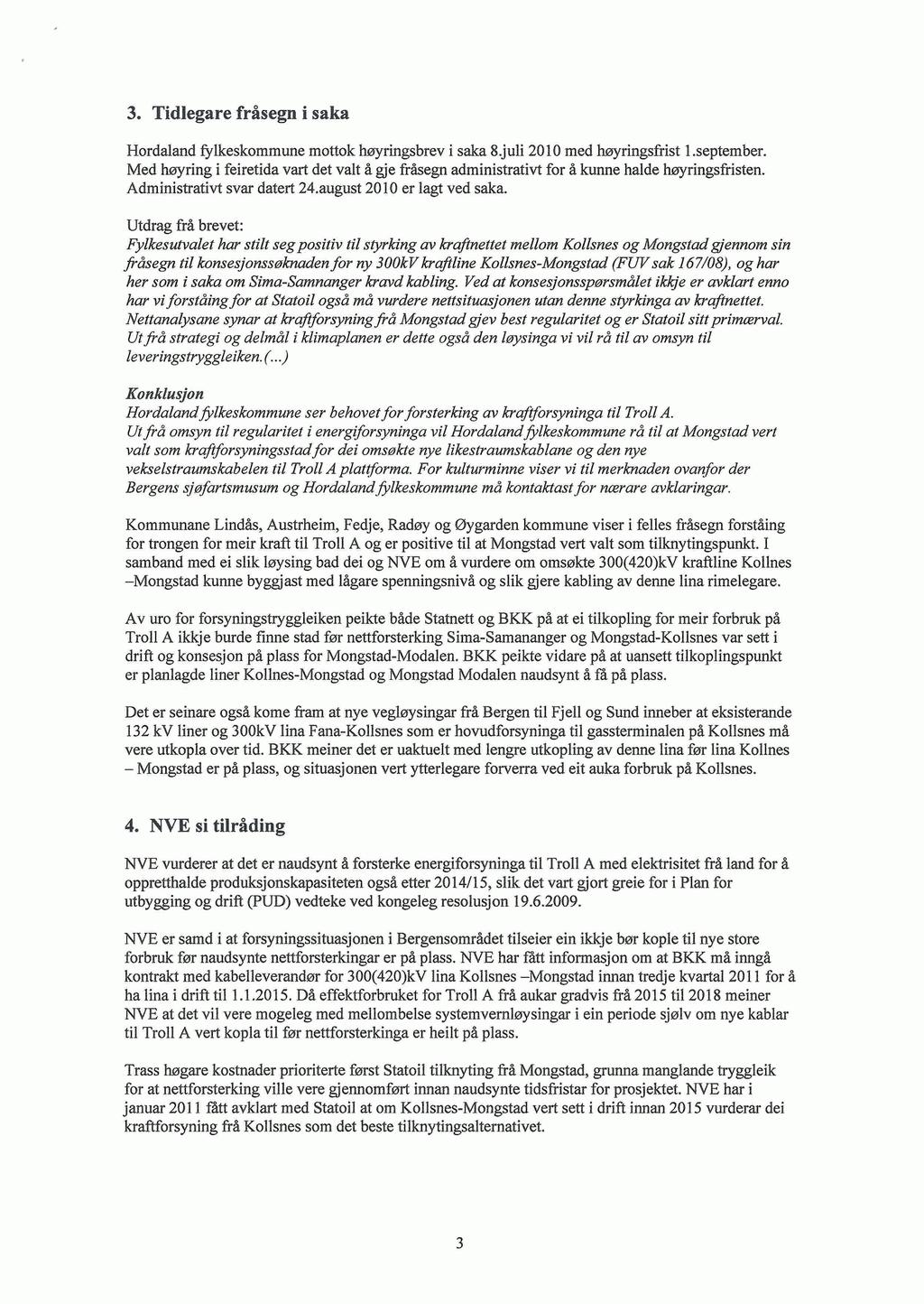 3. Tidlegare fråsegn i saka Hordaland fylkeskommune mottok høyringsbrev i saka 8.juli 2010 med høyringsfrist 1.september.