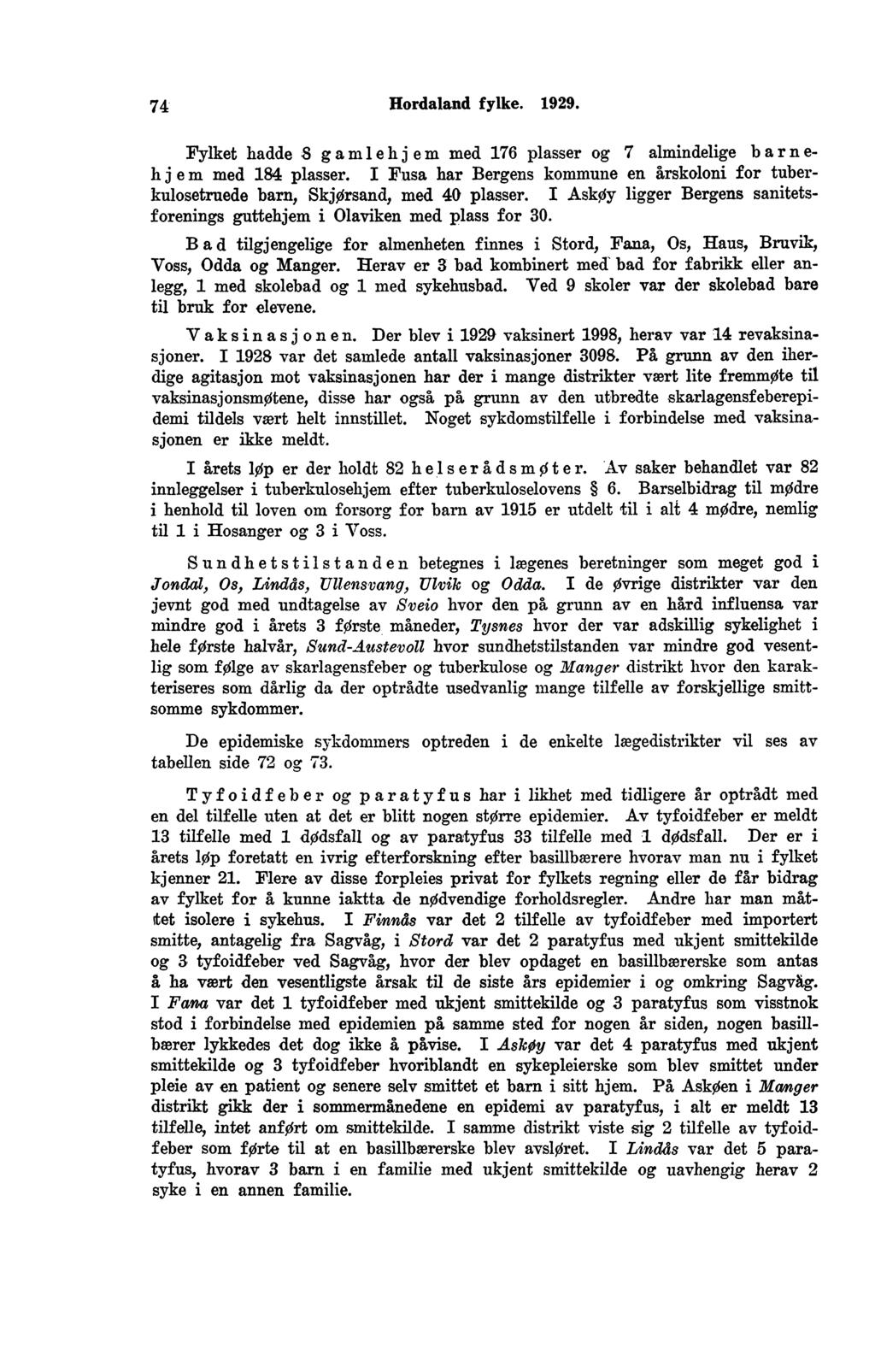 Hordaland fylke.. Fylket hadde S gamlehj cm med plasser og almindelige barn e hi em med plasser. I Fusa har Bergens kommune en årskoloni for tuberkulosetruede barn, Skjørsand, med 0 plasser.