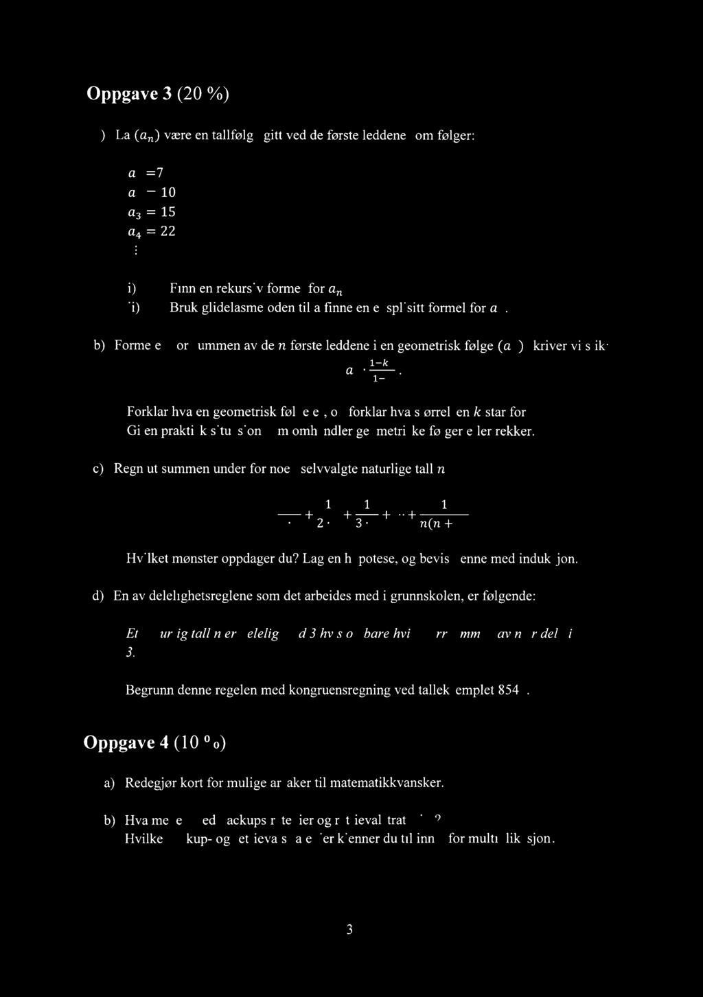 Oppgave 3 (20 %) a) La (an) være en tallfølge gitt ved de første leddene som følger: al =7 a2 = 10 a3 = 15 a4 = 22 Finn en rekursiv formel for an.