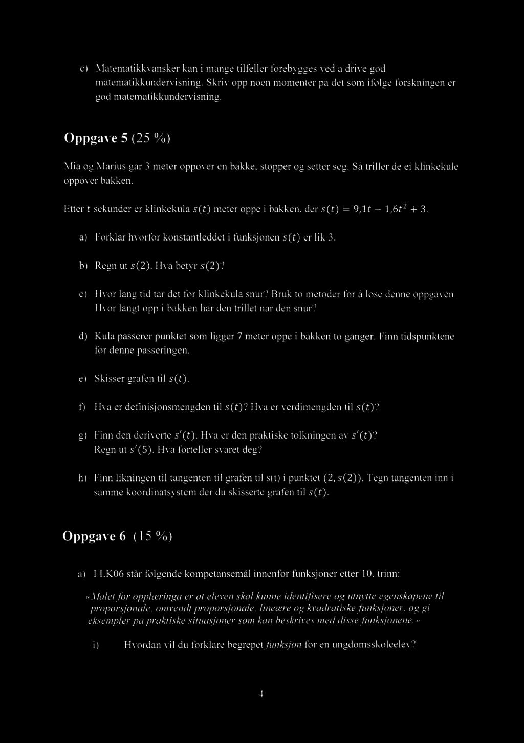 Etter t sekunder er klinkekula s(t) meter oppe i bakken, der s(t) = 9,1t 1,6t2 + 3. Forklar hvorfor konstantleddet i funksjonen s(t) er lik 3. Regn ut s(2). Hva betyr s(2)?