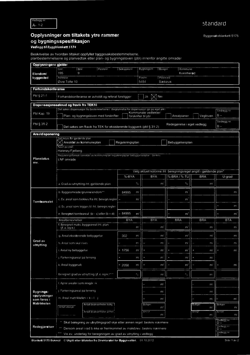 søkes dispensasjon fra bestemmelsene i: (begrunnelse for dispensasjon gis pà eget ark) Vedlegg Pbl Kap.