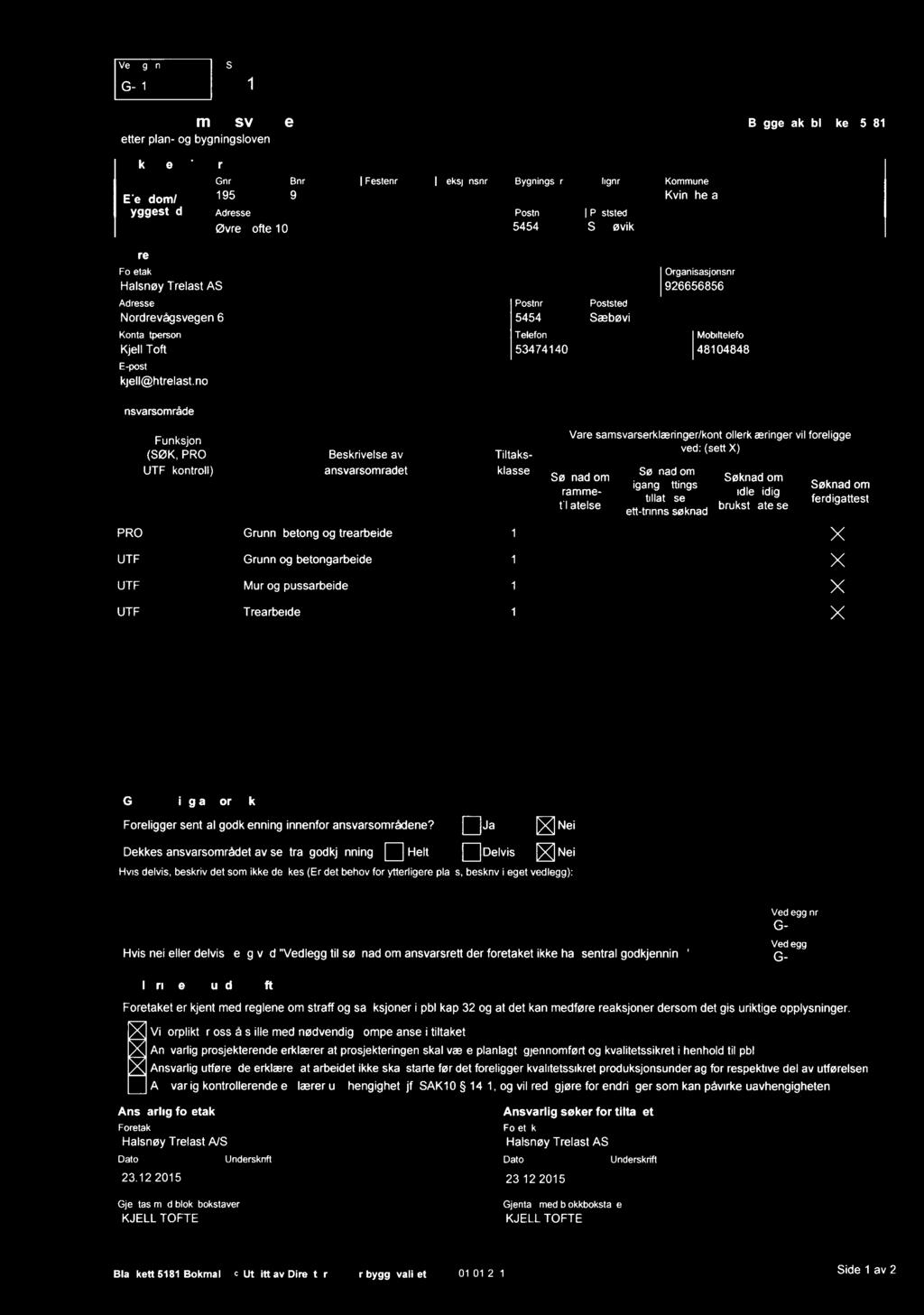 Side G- 1 1 standardi Søknad om ansvarsrett etter plan- og bygningsloven Byggesaksblankett 5181 Søknaden gjelder Gnr. I Bnr. Eiendom/ 195 9 byggested Øvre Tofle 10 I Festenr. I Seksjonsnr. Bygningsnr.
