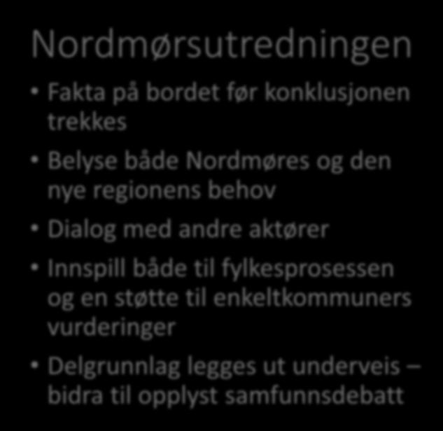 Nordmørsutredningen Fakta på bordet før konklusjonen trekkes Belyse både Nordmøres og den nye regionens behov Dialog med andre aktører Innspill både til fylkesprosessen og en støtte til