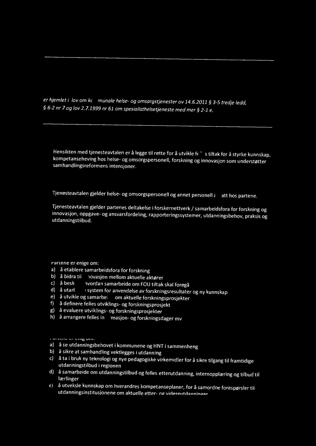 Tjenesteavtale 7 Samarbeid om forskning, utdanning, praksis og læretid er hjemlet i lov om kommunale helse- og omsorgstjenester av 14.6.2011 3-5 tredje ledd, 6-2 nr 7 og lov 2.7.1999 nr 61 om spesialisthelsetjeneste med mer 2-1 e.