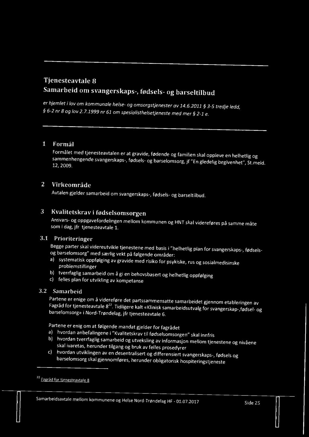 1 Formål Formålet med tjenesteavtalen er at gravide, fødende og familien skal oppleve en helhetlig og sammenhengende svangerskaps-, fødsels- og barselomsorg, jf " En gledelig begivenhet", St.meld.