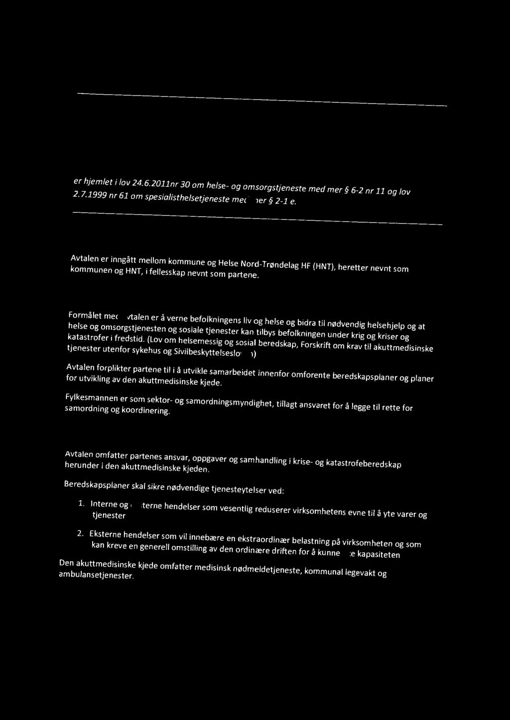 Tjenesteavtale 11 Samarbeid om omforente beredskapsplaner og om planer for den akuttmedisinske kjede er hjemlet i lov 24.6.2011nr 30 om helse- og omsorgstjeneste med mer 6-2 nr 11 og lov 2.7.