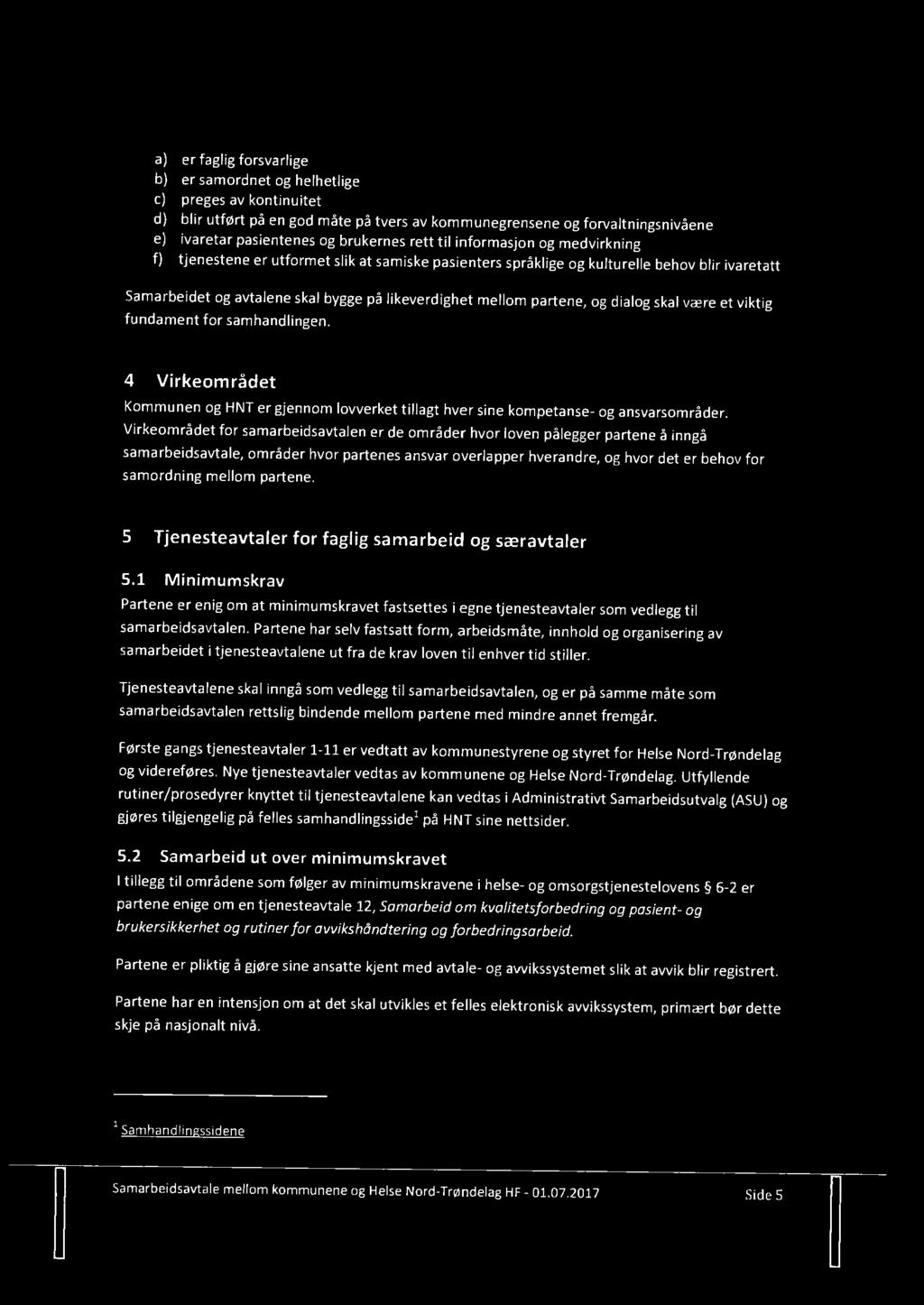 partene, og dialog skal være et viktig fundament for samhandlingen. 4 Virkeområdet Kommunen og HNT er gjennom lovverket tillagt hver sine kompetanse- og ansvarsområder.