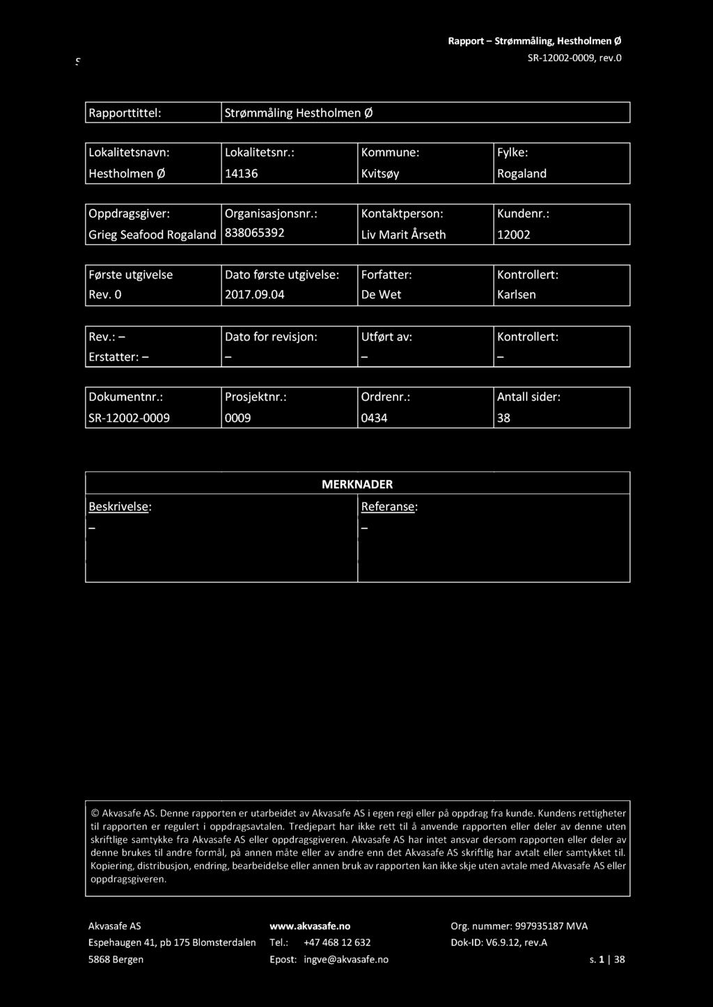 : Dato for revisjon: Utført av: Kontrollert: Erstatter: Dokumentnr.: Prosjektnr.: Ordrenr.: Antall sider: SR - 12002-0009 0009 0434 38 MERKNADER Beskrivelse : Referanse : Akvasafe AS.