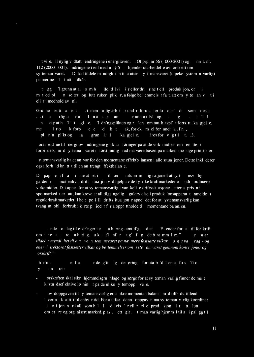 2. Juridiske forhold 2.1 Endring av energiloven Det vises til nylig vedtatte endringene i energiloven, jf. Ot.prp. nr 56 (2000-2001) og O.Innst. nr. l 12 (2000-2001).
