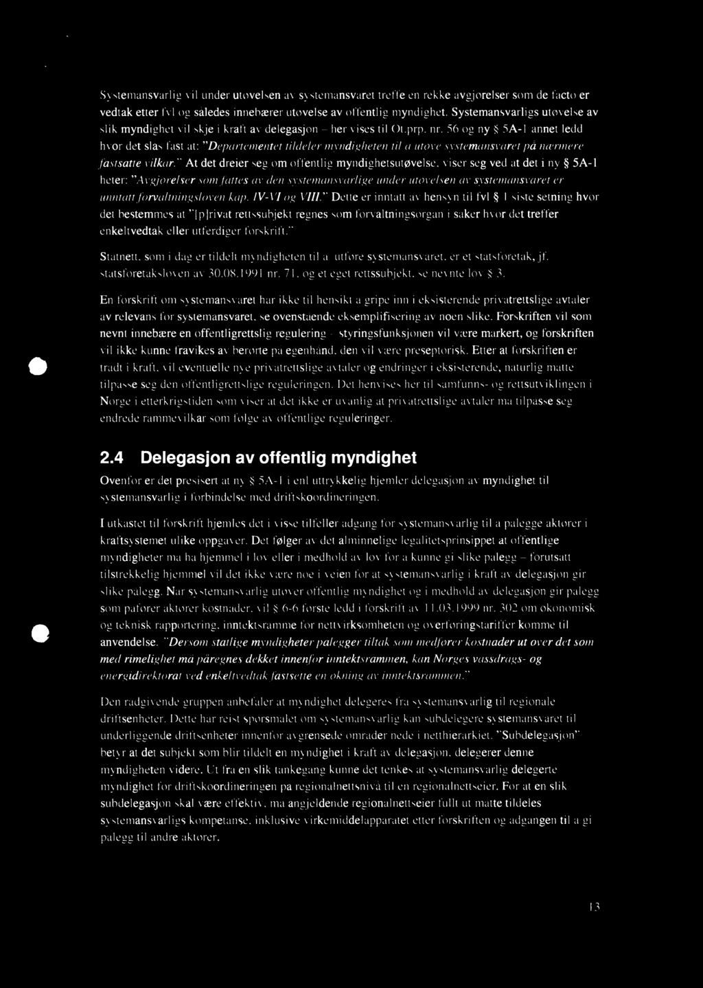 56 og ny 5A-l annet ledd hvor det slås fast at: Departementet tildeler myndigheten til å utøve systemansvaret på nærmere fastsatte vilkårf' At det dreier seg om offentlig myndighetsutøvelse, viser