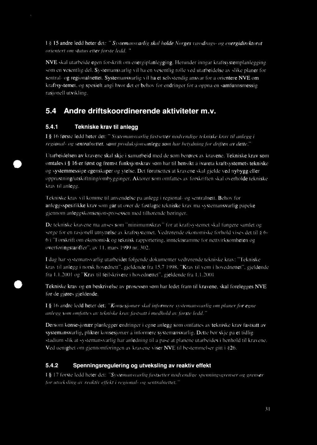 Systemansvarlig vil ha et selvstendig ansvar for å orientere NVE om kraftsystemet, og spesielt angi hvor det er behov for endringer for å oppnå en samfunnsmessig rasjonell utvikling. 5.