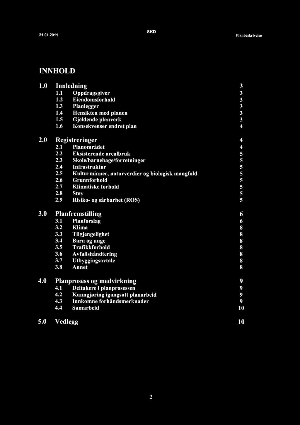21.01.2011 ~ Plan beskrivelse INNHOLD 1.0 Innledning 3 1.1 Oppdragsgiver 3 1.2 Eiendomsforhold 3 1.3 Planlegger 3 1.4 Hensikten med planen 3 1.5 Gjeldende planverk 3 1.6 Konsekvenser endret plan 4 2.