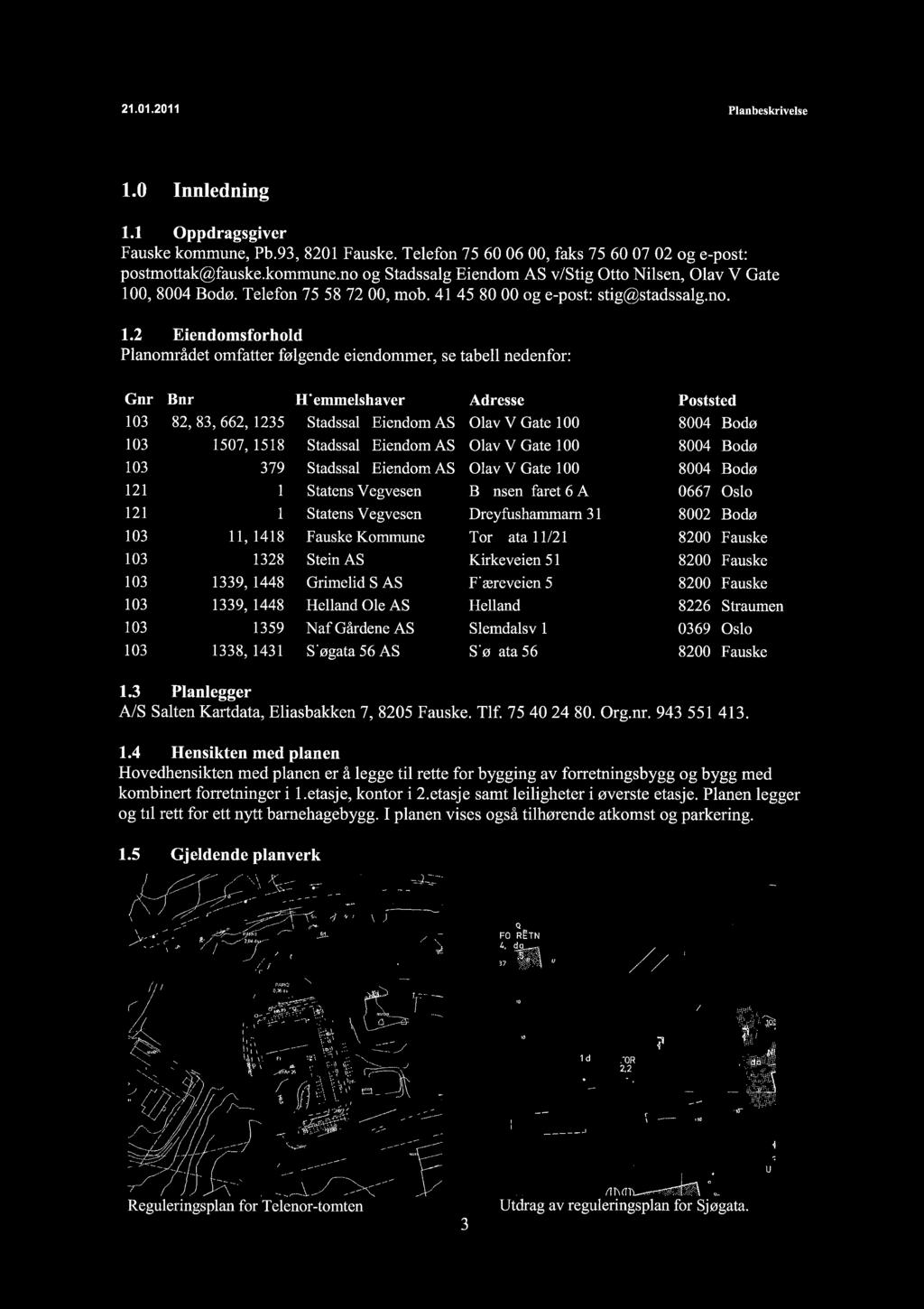 21.01.2011 ~ Plan beskrivelse 1.0 Innledning 1.1 Oppdragsgiver Fauske kommune, Pb.93, 8201 Fauske. Telefon 75600600, faks 75600702 og e-post: postmottak( fauske.kommune.no og Stadssalg Eiendom AS v/stig Otto Nilsen, Olav V Gate 100,8004 Bodø.