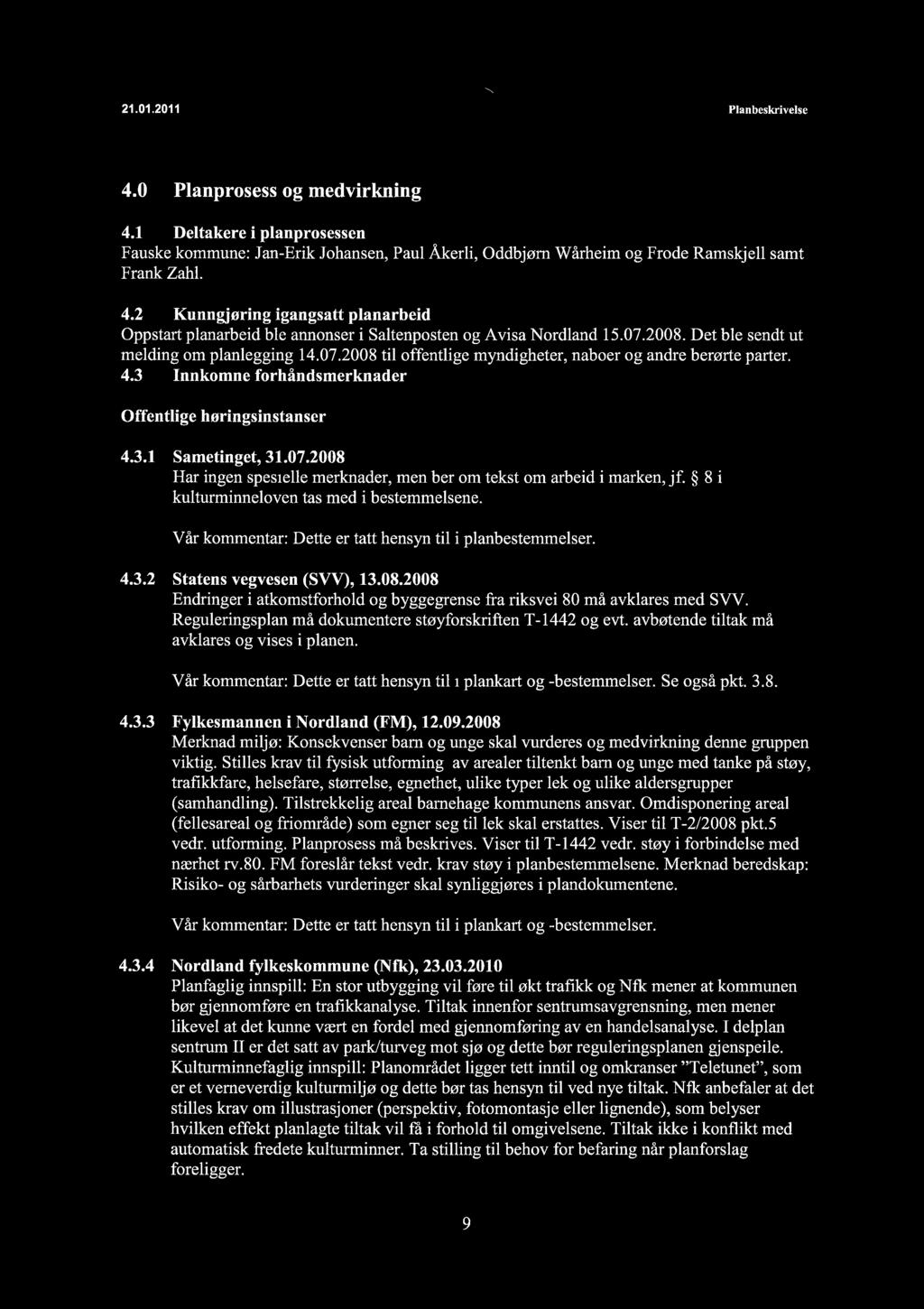 21.01.2011 ~ Plan beskrivelse 4.0 Planprosess og medvirkning 4.1 Deltakere i planprosessen Fauske kommune: Jan-Erik Johansen, Paul Åkerli, Oddbjørn Wårheim og Frode Ramskjell samt Frank ZahL. 4.2 Kunngjøring igangsatt planarbeid Oppstart planarbeid ble annonser i Saltenposten og Avisa Nordland 15.