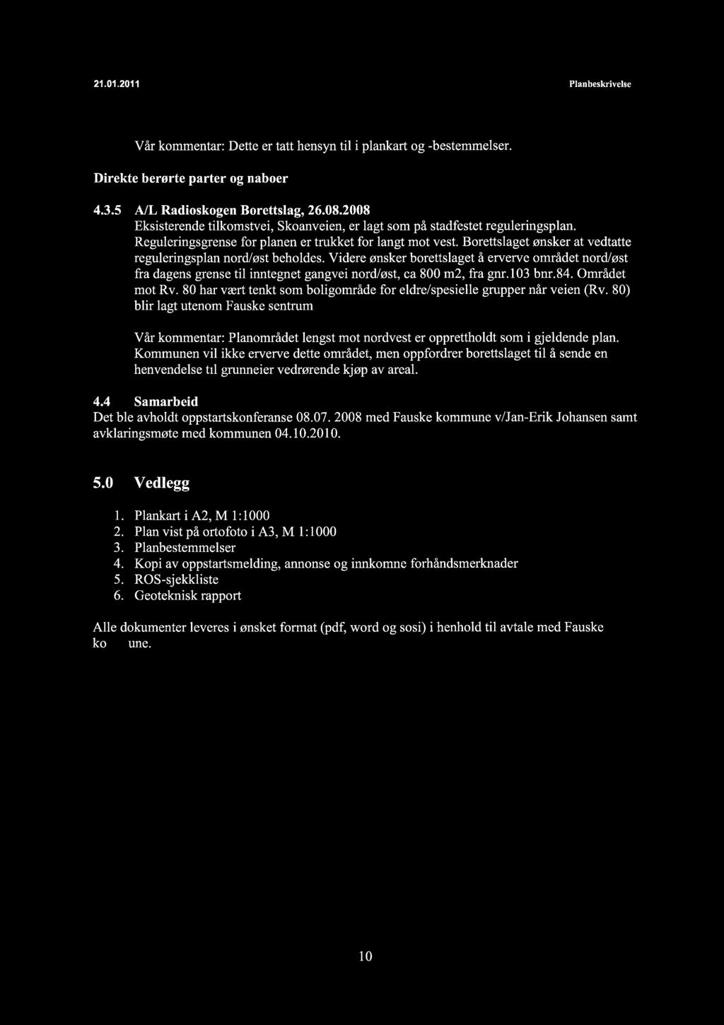 21.01.2011 ~ Plan beskrivelse Vår kommentar: Dette er tatt hensyn til i plankart og -bestemmelser. Direkte berørte parter og naboer 4.3.5 AlL Radioskogen Borettslag, 26.08.