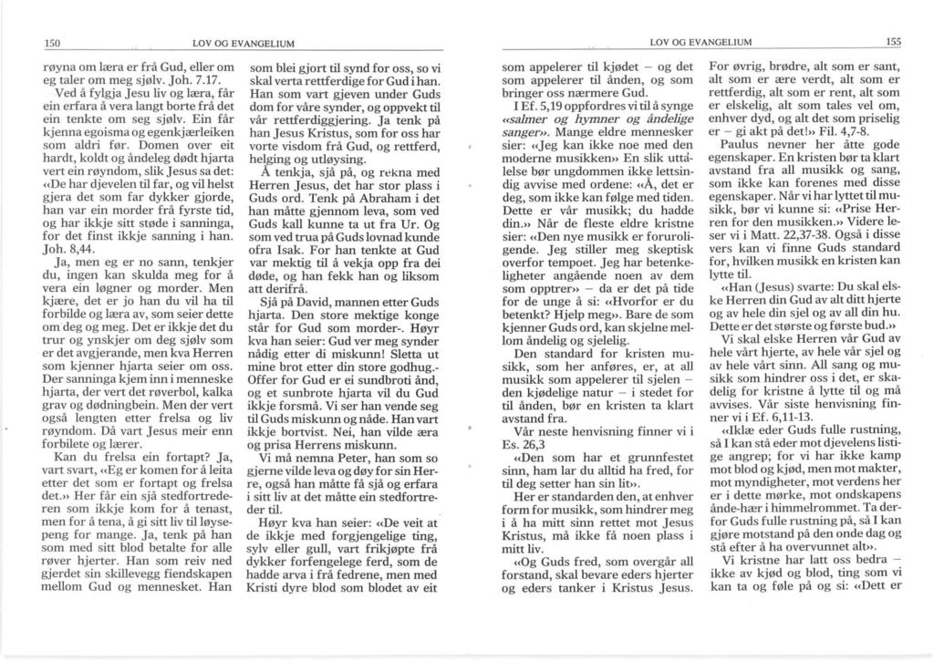 LOV OG EVANGELIUM 155 som appelerer til kjødet - og det som appelerer til ånden, og som bringer oss nærmere Gud. I Ef. 5,19 oppfordres vi til å synge «salmer og hymner og åndelige sanger».