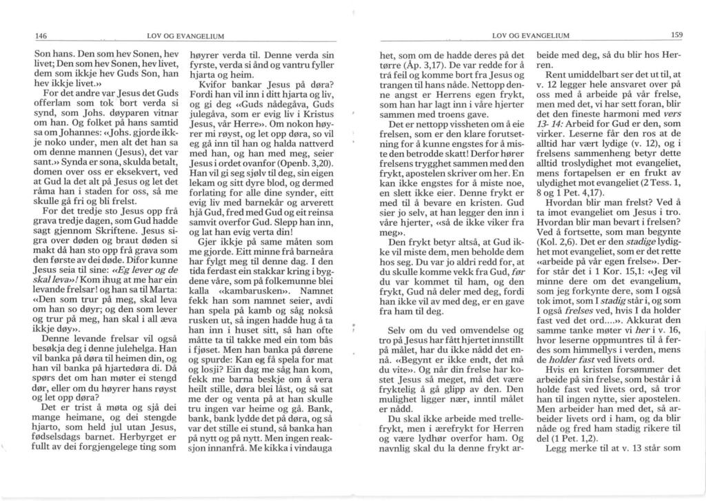 LOV OG EVANGELIUM 159 het, som om de hadde deres på det tørre (Åp. 3,17). De var redde for å trå feil og komme bort fra Jesus og trangen til hans nåde.