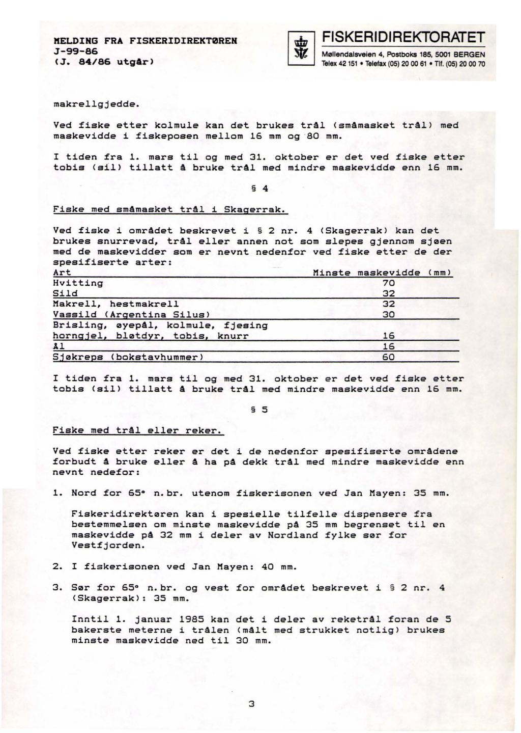 KELDING FRA FISKERIDIREKTØREN <.J. 84/86 utg&r> makrellgjedde. Ved fiske etter kolmule kan det brukes trål <småmasket trål> med maskevidde i fiskeposen mellom 16 mm og ao mm. I tiden fra 1.