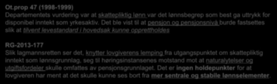 Det ble vist til at pensjon og pensjonsnivå burde fastsettes slik at tilvent levestandard i hovedsak kunne opprettholdes RG-2013-177 Slik lagmannsretten ser det, knytter lovgiverens lemping fra