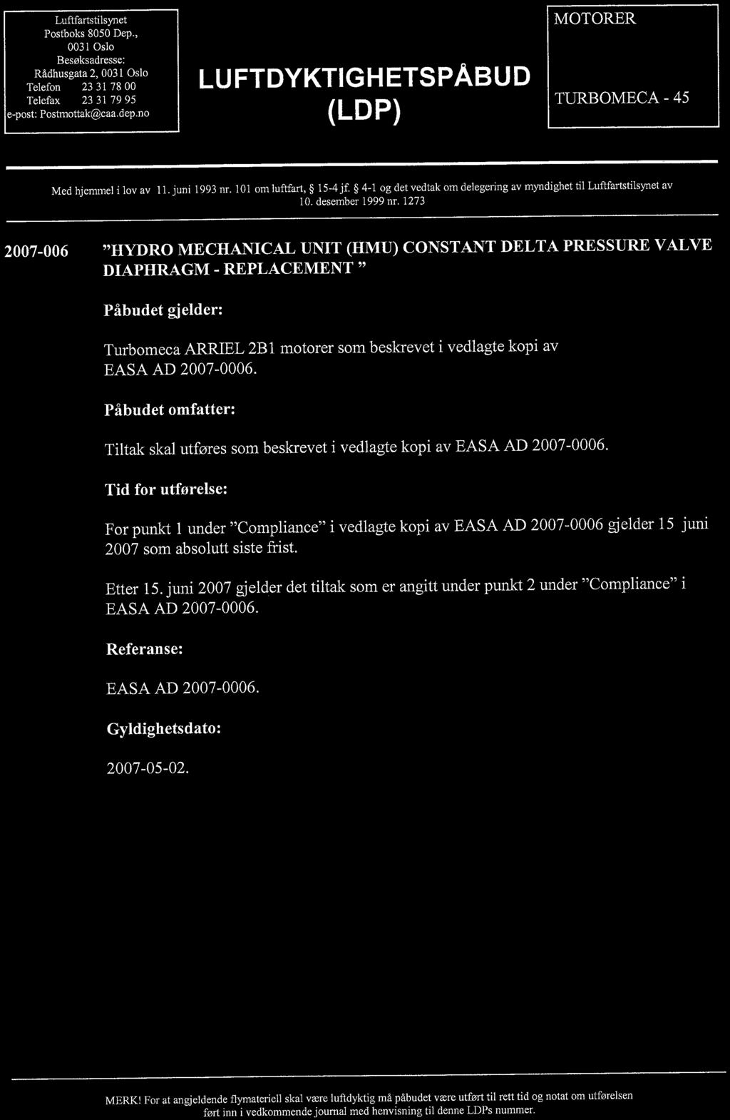 o Luftfartstilsynet Postboks 8050 Dep., 0031 Oslo Besøksadresse: Rådhusgata 2, 0031 Oslo Telefon : 23 31 78 00 Telefax: 23 31 79 95 e-post: Postmottak(gcaa,dep.