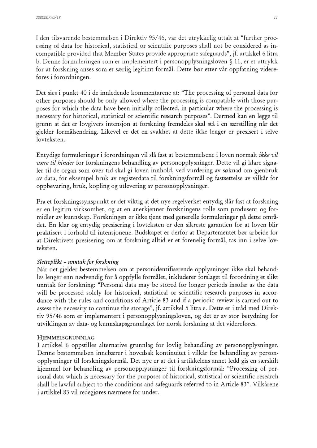 200000790/18 11 I den tilsvarende bestemmelsen i Direktiv 95/46, var det utrykkelig uttalt at "further processing of data for historical, statistical or scientific purposes shall not be considered as