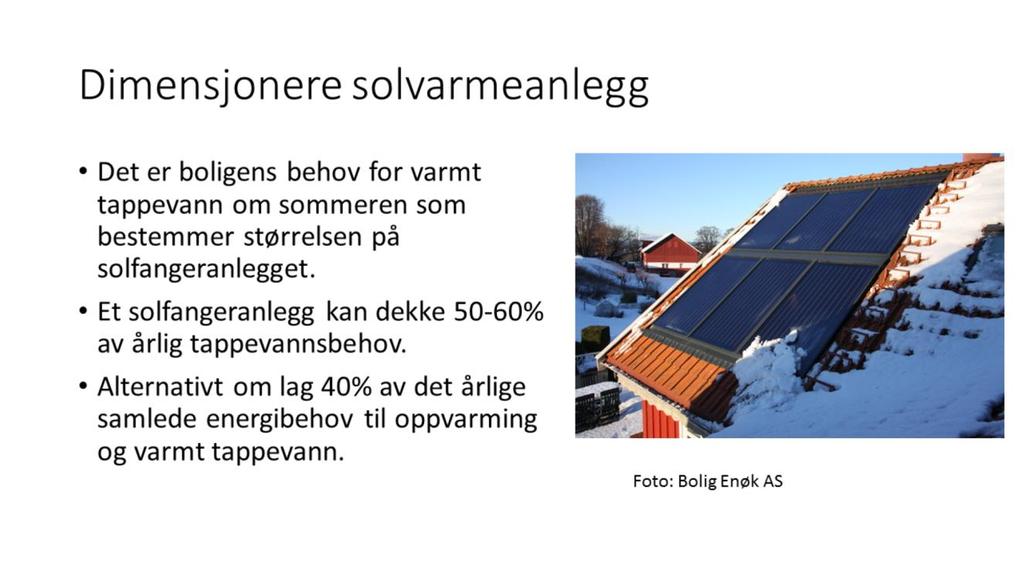 Hvor stor bør solvarmeanlegget være? Tappevannsanlegg: For solvarmeanlegg som kun skal benyttes til tappevann er tommelfingerregelen for dimensjonering: 1-1,5 m 2 solfanger pr.