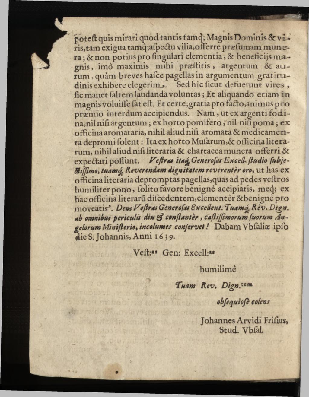 potcfi: quis mirari quod tantis tamq; Magnis Dominis & v i - ris,tam exigua tamq;afpedu vilia,offerre præfumam m unera ; & non potius pro fingulari clementia, & beneficijs m a.