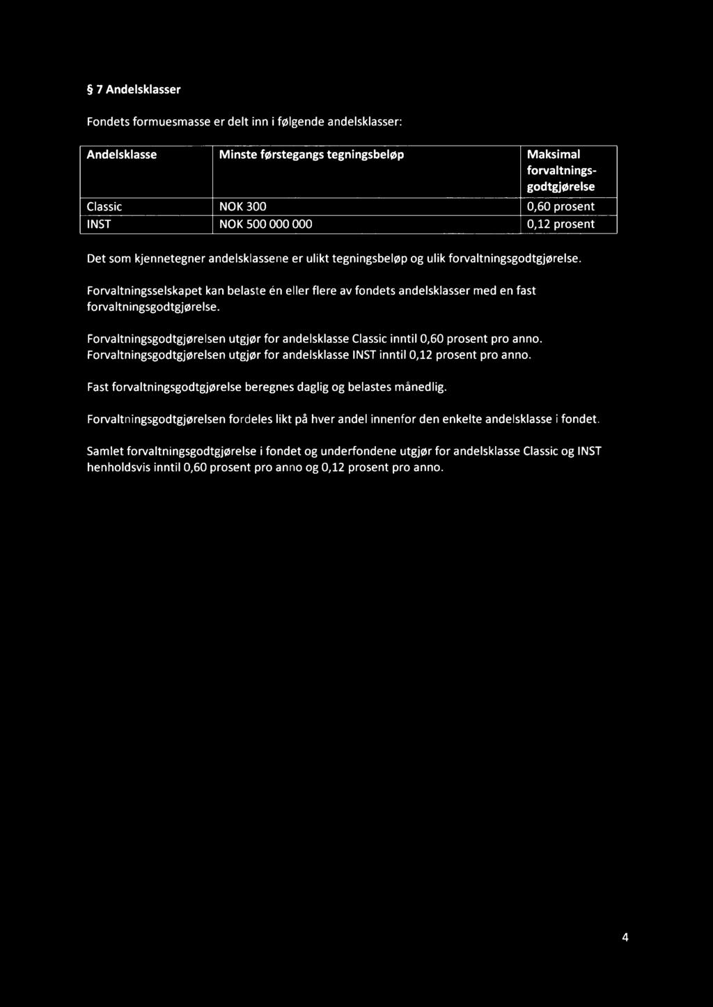7 Andelsklasser Fondets formuesmasse er delt inn i følgende andelsklasser: Andelsklasse Minste førstegangs tegningsbeløp Maksimal forvaltningsgodtgjørelse Classic NOK 300 0,60 prosent INST NOK 500
