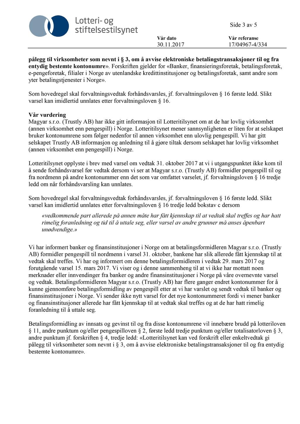 Side 3 av 5 30.11.2017 17/04967-4/334 pålegg til virksomheter som nevnt i 3, om å avvise elektroniske betalingstransaksjonertil og fra entydig bestemtekontonumre».