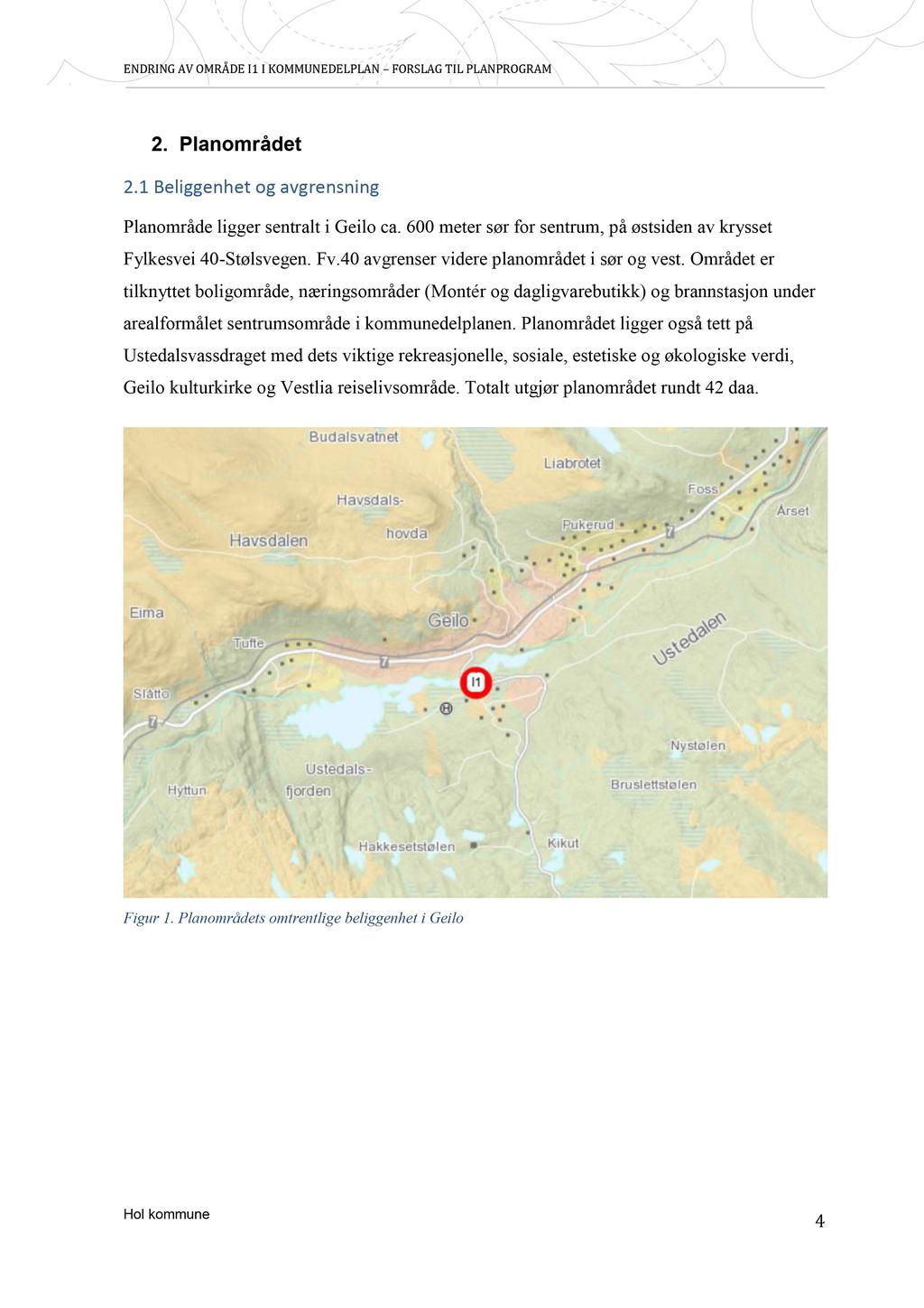 2. Planområdet 2.1 Beliggenhe t og avgrensning Planområde ligg er sentralt i Geilo ca. 600 meter sør for sentrum, på østsiden av krysset Fylkesvei 40 - Stølsvegen. Fv.