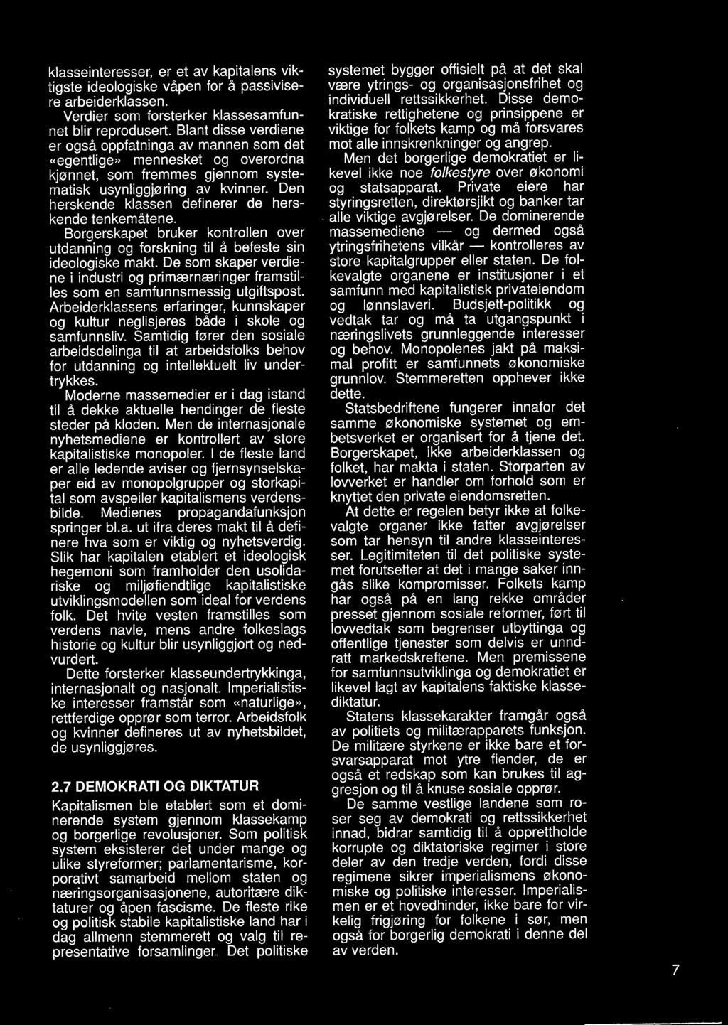 Den herskende klassen definerer de herskende tenkemåtene. Borgerskapet bruker kontrollen over utdanning og forskning til å befeste sin ideologiske makt.