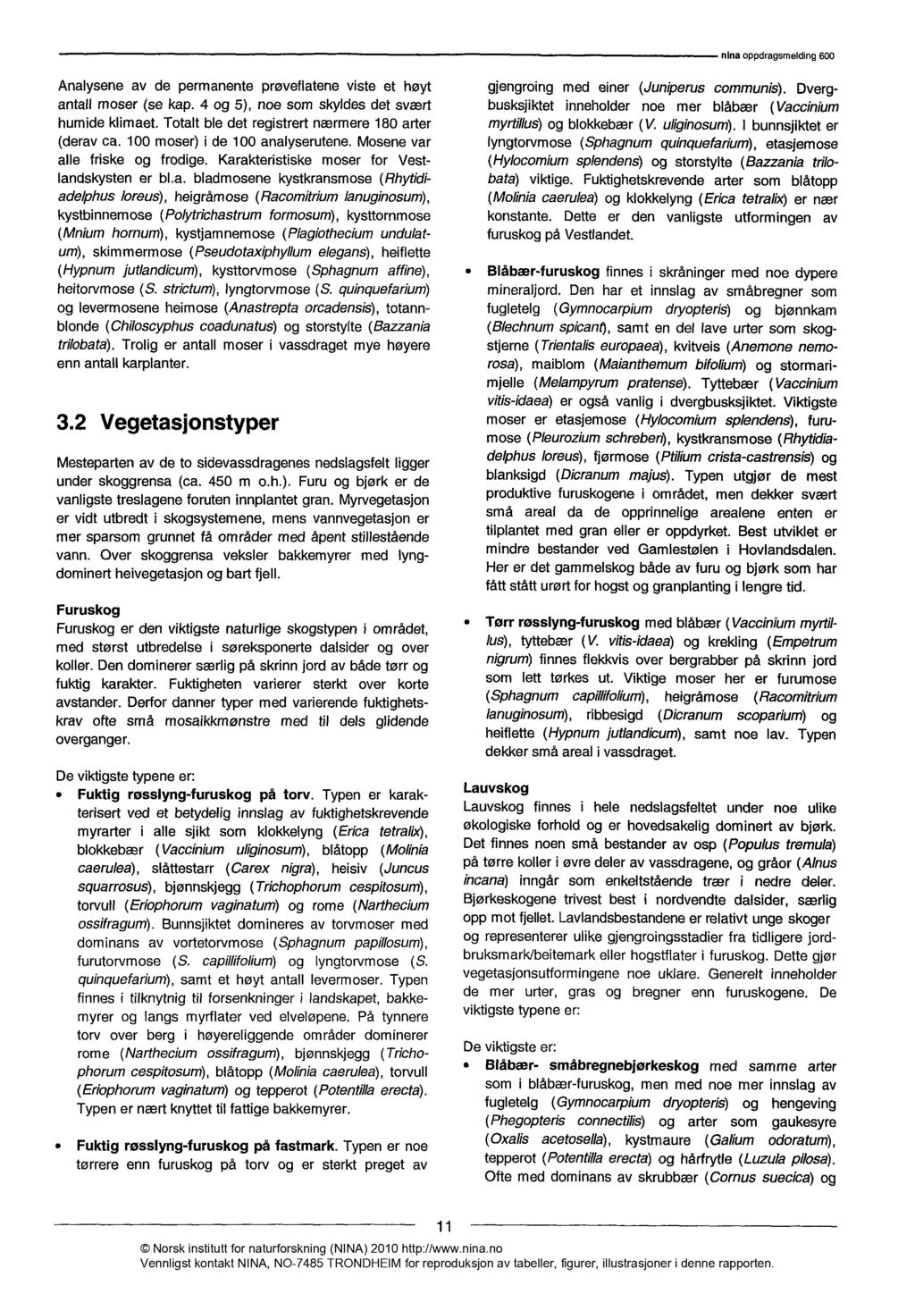 Analysene av de permanente prøveflatene viste et høyt antall moser (se kap. 4 og 5), noe som skyldes det svært humide klimaet. Totalt ble det registrert nærmere 80 arter (derav ca.