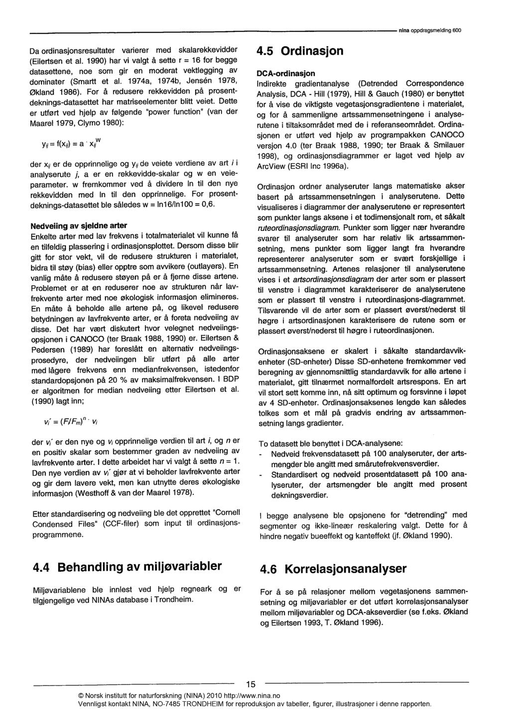 Da ordinasjonsresultater varierer med skalarekkevidder (Eilertsen et al. 990) har vi valgt å sette r = 6 for begge datasettene, noe som gir en moderat vektlegging av dominater (Smartt et al.