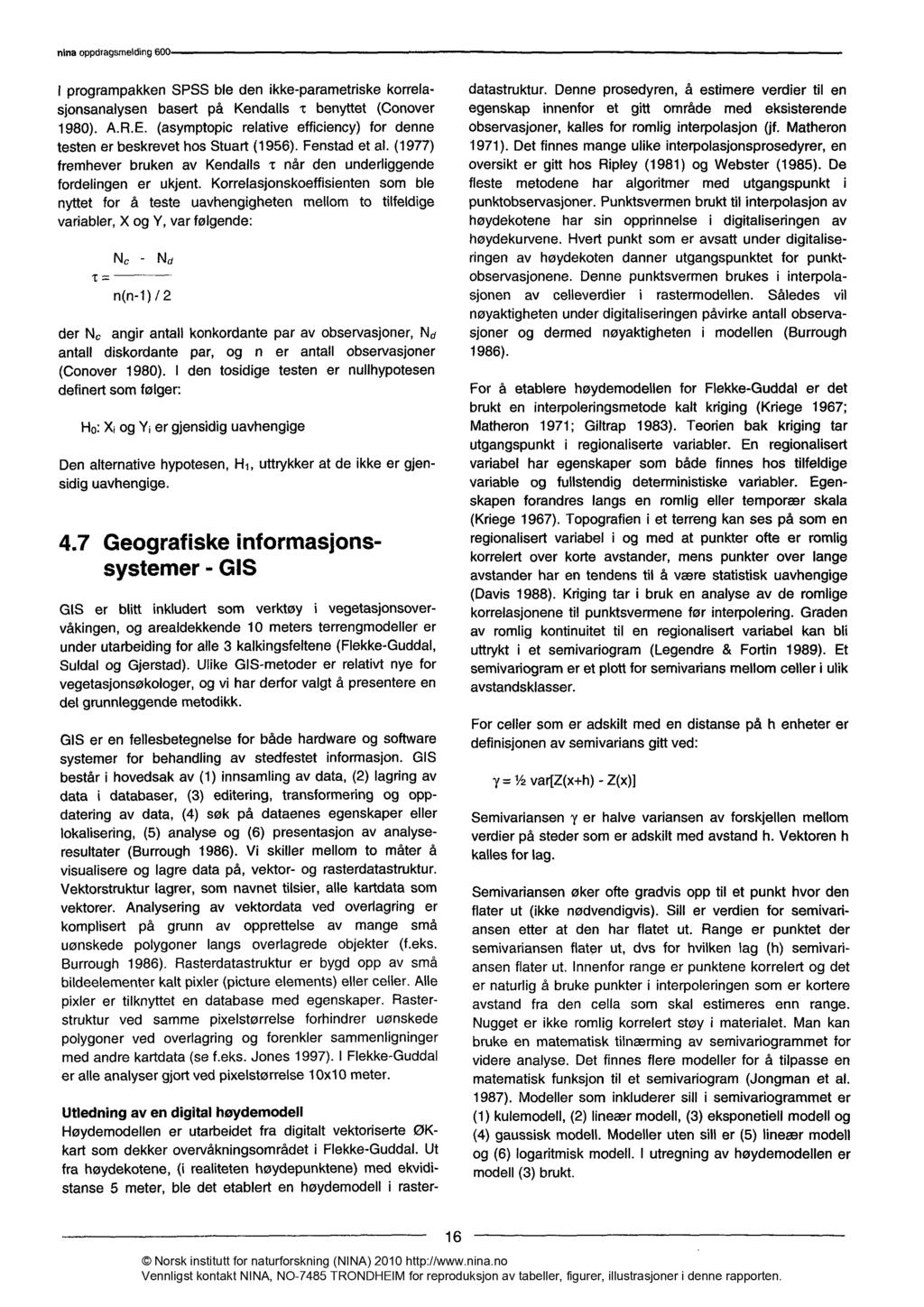 I programpakken SPSS ble den ikke-parametriske korrelasjonsanalysen basert på Kendalls t benyttet (Conover 980). A.R.E. (asymptopic relative efficiency) for denne testen er beskrevet hos Stuart (956).