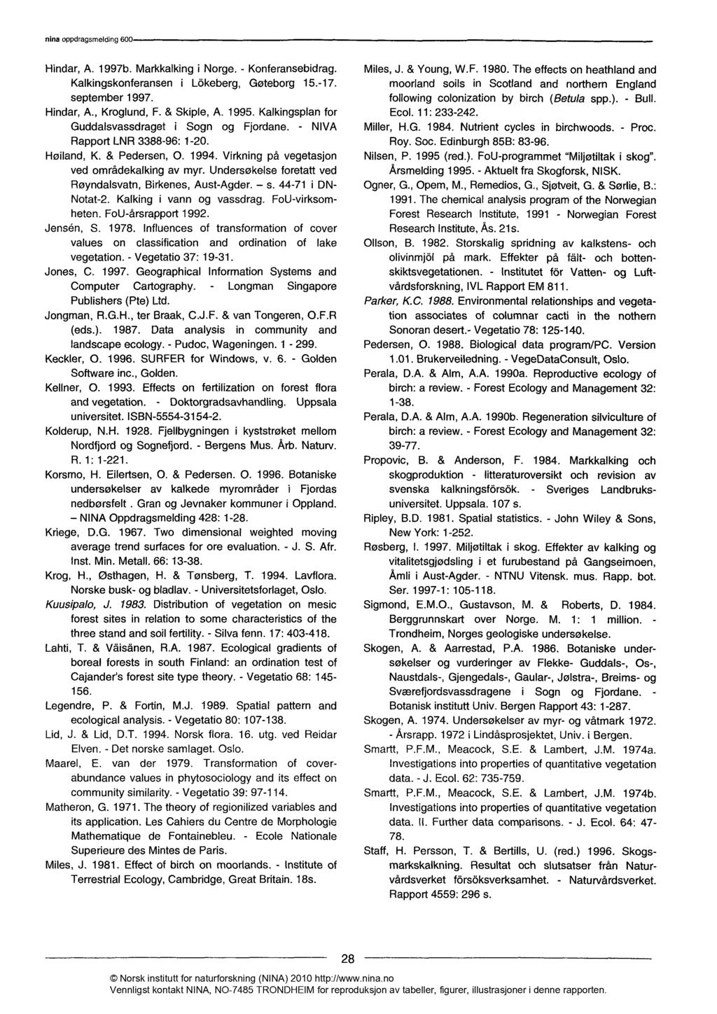 Hindar, A. 997b. Markkalking i Norge. - Konferansebidrag. Kalkingskonferansen i Lökeberg, Gøteborg 5.-7. september 997. Hindar, A., Kroglund, F. & Skiple, A. 995.