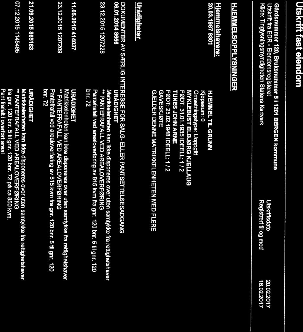 Kilde: Tinglysningsmyndigheten Statens Kartverk Registrert til og med 16.02.2017 Utskrift fra EDR - Eiendomsregisteret Utskriftsdato 20.02.2017 Gårdsnummer 120, Bruksnummer 5 i 1201 BERGEN kommune Utskrift fast eiendom Saksbehandler: OYFY 23.