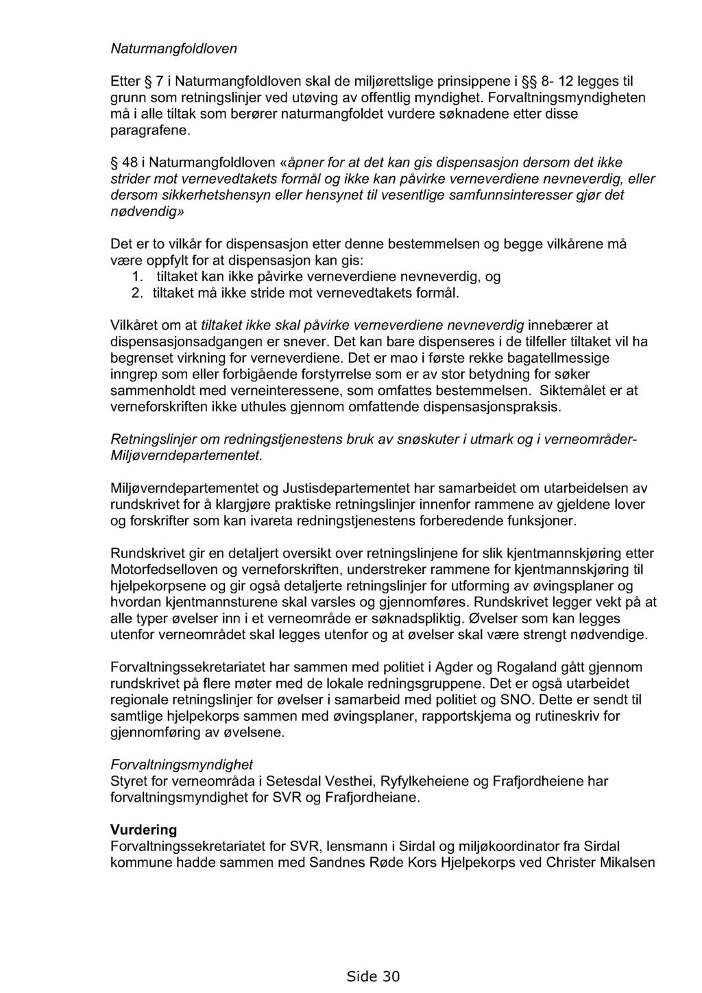 Naturmangfoldloven Etter 7 i Naturmangfoldloven skal de miljørettslige prinsippene i 8-12 legges til grunn som retningslinjer ved utøving av offentlig myndighet.