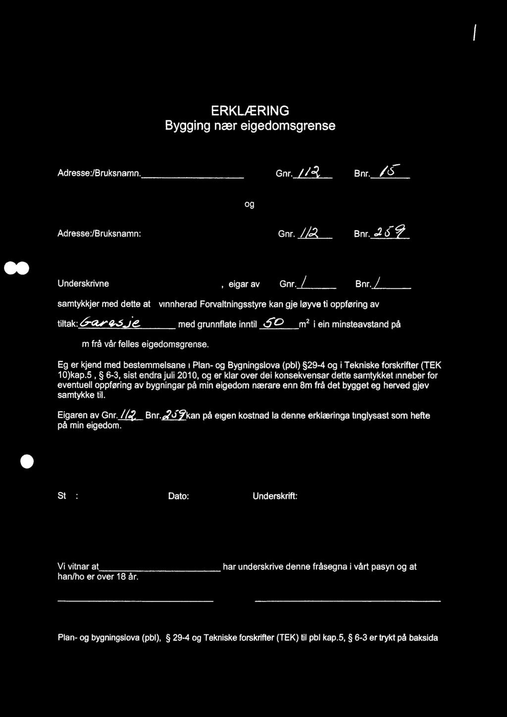 5, 6-3, sist endra juli 2010, og er klar over dei konsekvensar dette samtykket inneber for eventuell oppføring av bygningar på min eigedom nærare enn 8m frå det bygget eg herved gjev samtykke til.