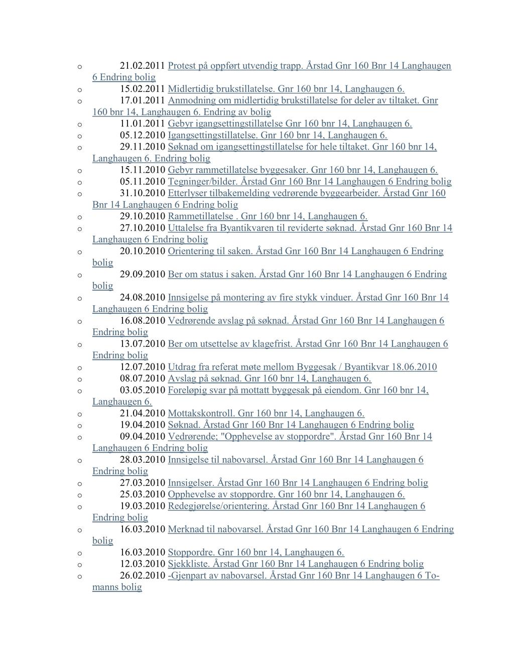 o 21.02.2011Protestpåoppførtutvendigtrapp.ÅrstadGnr 160Bnr 14 Langhaugen 6 o 15.02.2011Midlertidig brukstillatelse.gnr 160bnr 14, Langhaugen6. o 17.01.2011Anmodningom midlertidig brukstillatelsefor delerav tiltaket.