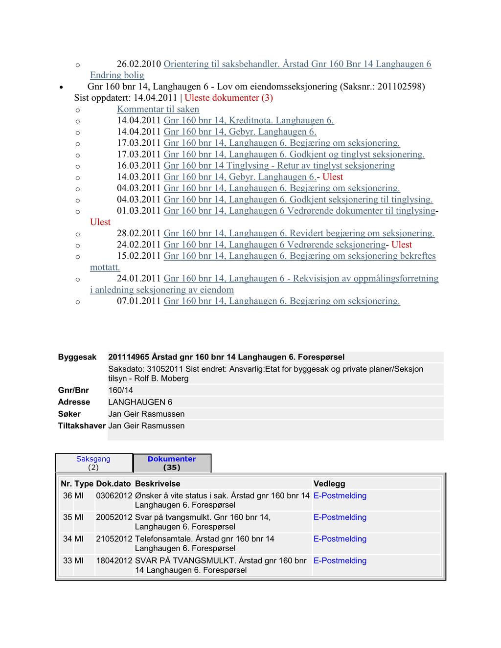 o 26.02.2010Orienteringtil saksbehandler. ÅrstadGnr 160Bnr 14 Langhaugen6 Gnr 160bnr 14, Langhaugen6 - Lov om eiendomsseksjonering (Saksnr.:201102598) Sistoppdatert:14.04.