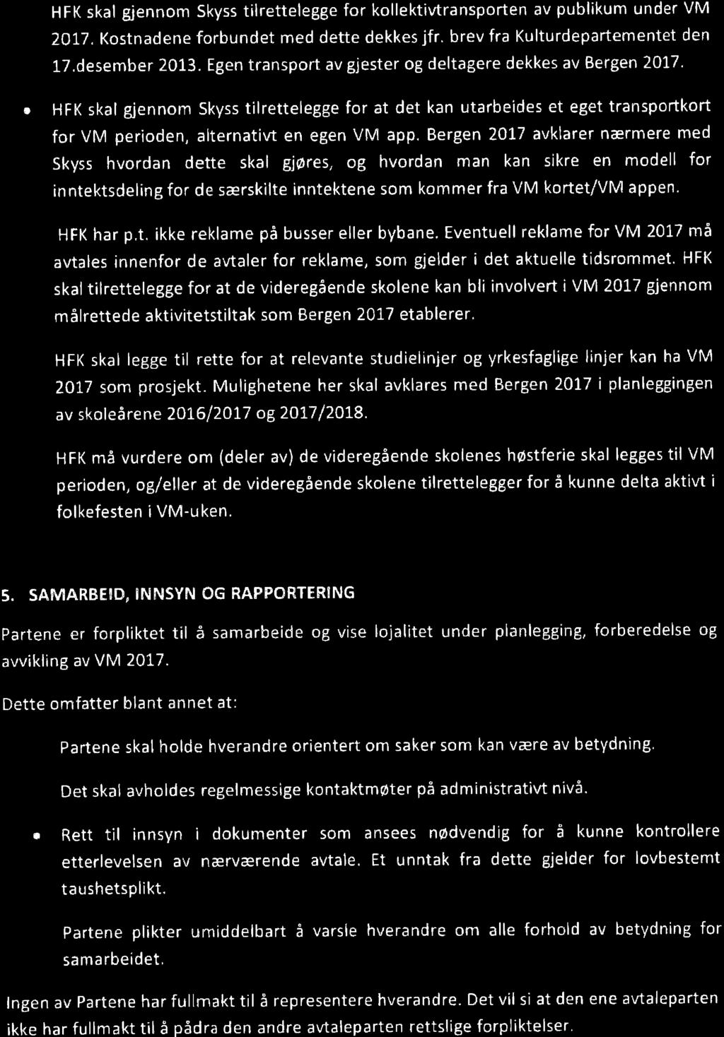 a o a t a HFK skal gjennom Skyss tilrettelegge for kollektivtransporten av publikum under VM 2017. Kostnadene forbundet med dette dekkes jfr. brev fra Kulturdeparternentet den lt.desember 2013.