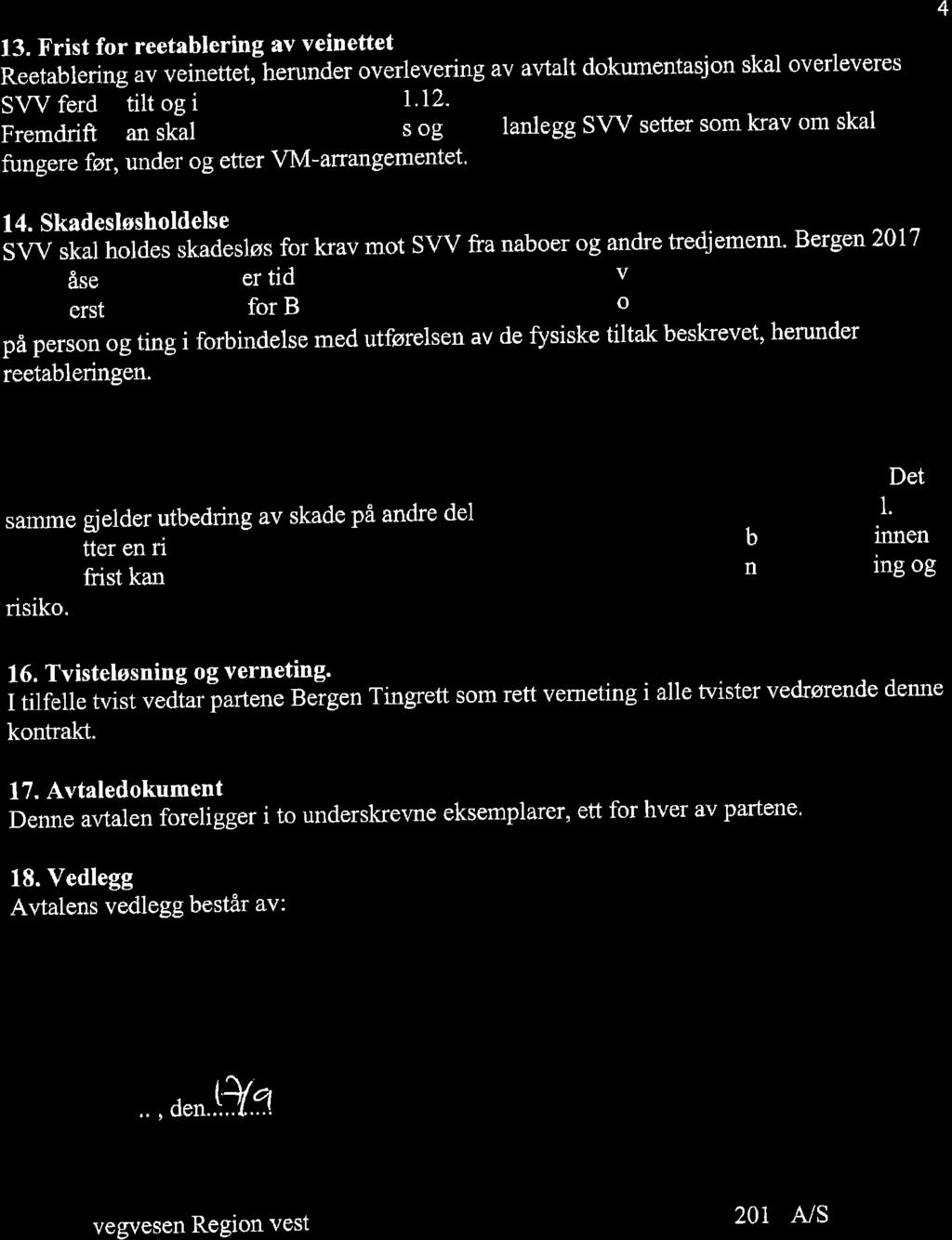 13. Frist for reetablering av veinettet Reetablering av veinettet,-herunder overlevering av avtalt dokumentasjon skal overleveres SW ferdigstilt og ravtaltstand innen 0I'12'2017 Fremdriftsilan skal