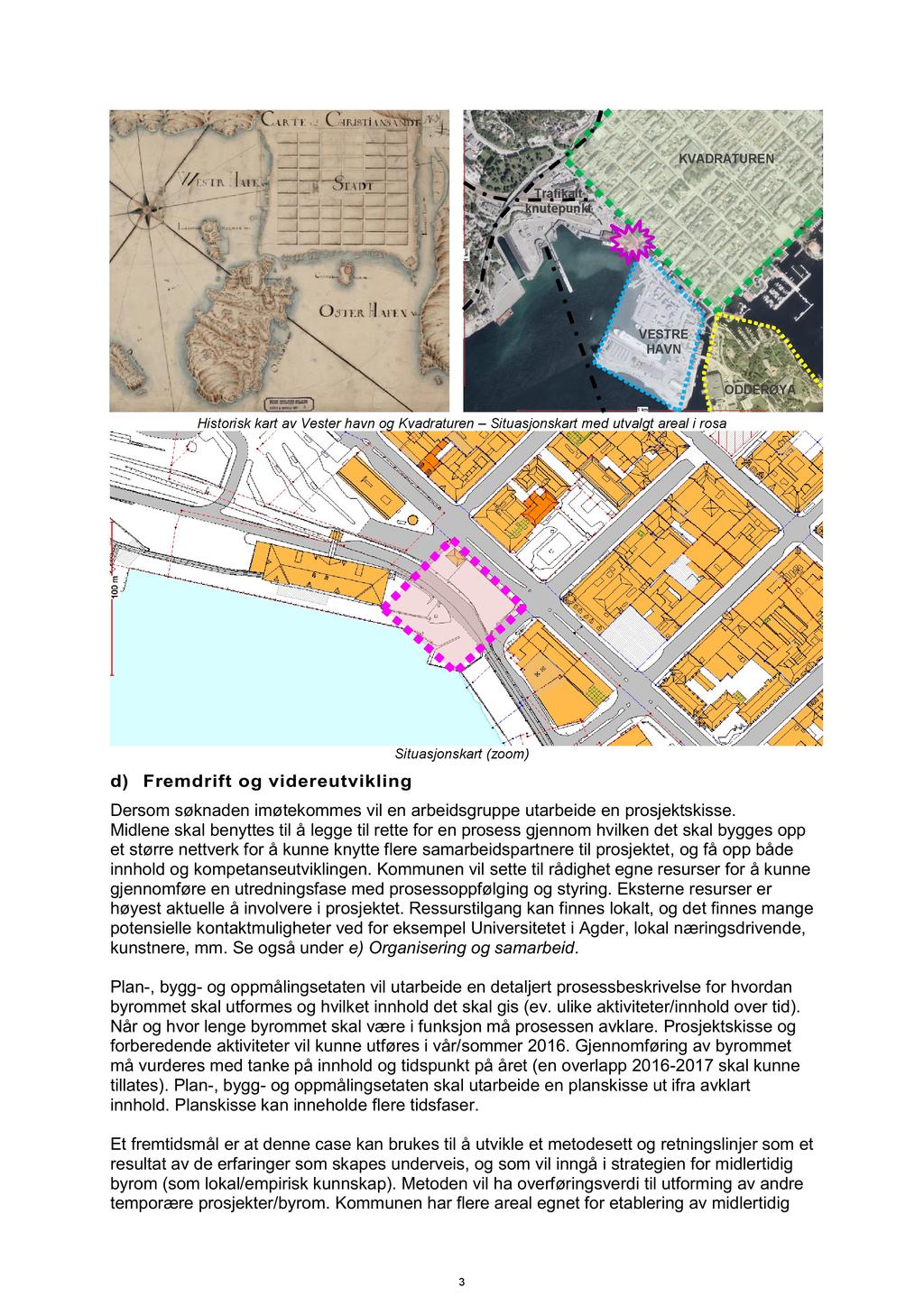 KVADRATUREN Trafikalt knutepunkt VESTRE HAVN ODDERØYA Historisk kart av Vester havn og Kvadraturen Situasjonskart med utvalgt areal i rosa Situasjonskart (zoom) d) Fremdrift og videreutvikling Dersom