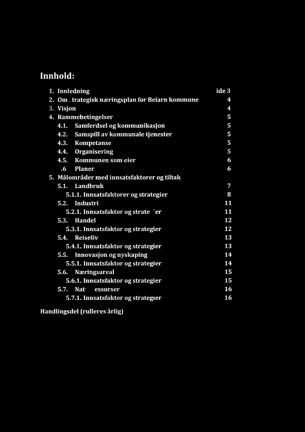 1. Landbruk 7 5.1.1. Innsatsfaktorer og strategier 8 5. Målområder med innsatsfaktorer og tiltak 7 5.2. Industri 11 5.3. 5.2.1. Innsatsfaktor Handel og strategier 1211 5.4. 5.3.1. Innsatsfaktor Reiseliv og strategier 1312 5.